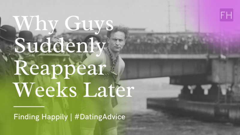 Why Guys Suddenly Reappear after Disappearing