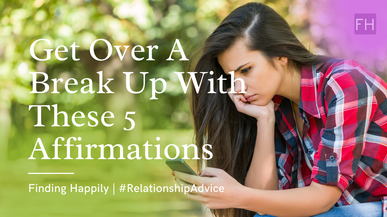 Get Over A Break Up With These 5 Affirmations