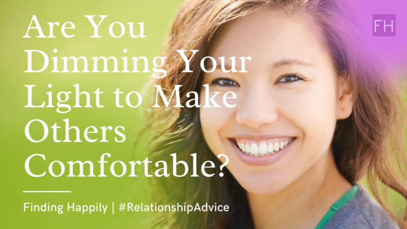 Are You Dimming Your Light to Make Others Comfortable? - Finding Happily